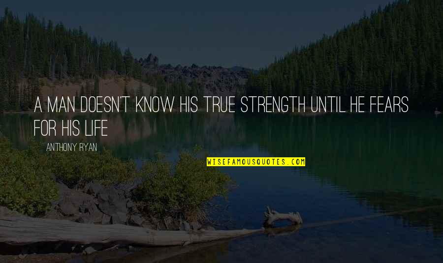 Equilibrios Puntuados Quotes By Anthony Ryan: A man doesn't know his true strength until