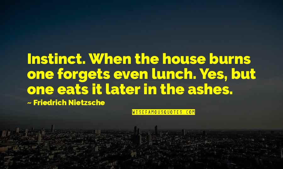 Equilibristas Quotes By Friedrich Nietzsche: Instinct. When the house burns one forgets even