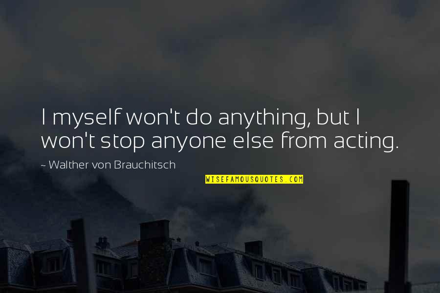 Equilibrium Brewery Quotes By Walther Von Brauchitsch: I myself won't do anything, but I won't Equilibrium Brewery Quotes By Walther Von Brauchitsch: I myself won't do anything, but I won't