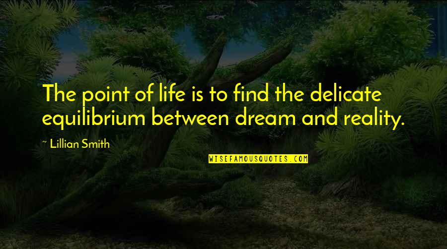 Equilibrium In Life Quotes By Lillian Smith: The point of life is to find the