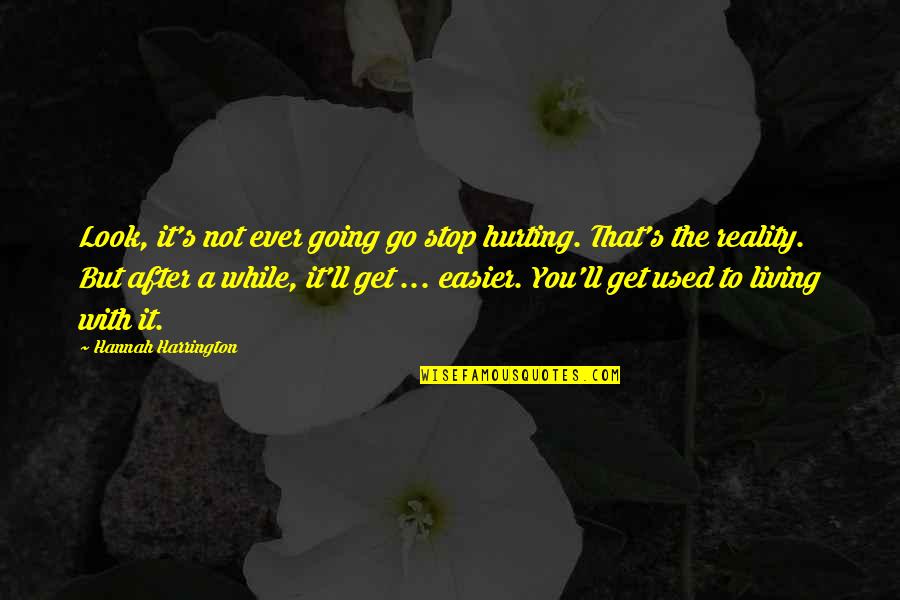 Equilibrium Love Quotes By Hannah Harrington: Look, it's not ever going go stop hurting.