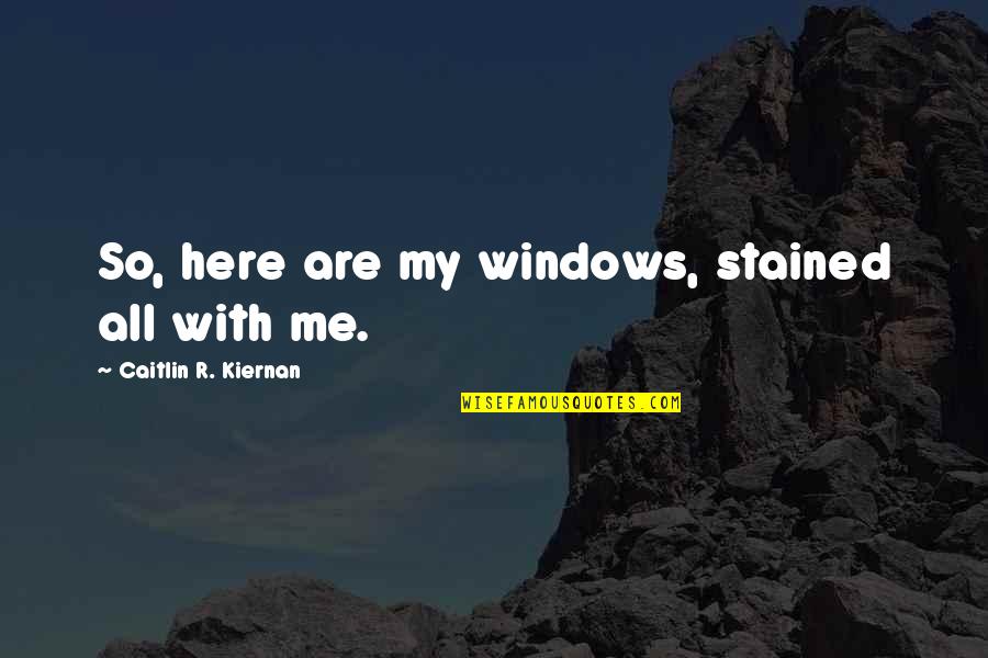 Equilibrium Off Balance Quotes By Caitlin R. Kiernan: So, here are my windows, stained all with