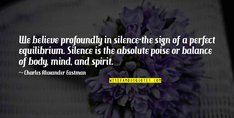 Equilibrium Off Balance Quotes By Charles Alexander Eastman: We believe profoundly in silence-the sign of a