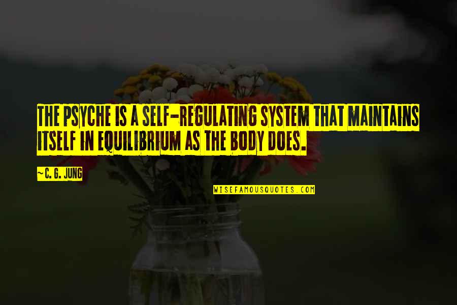 Equilibrium Quotes By C. G. Jung: The psyche is a self-regulating system that maintains