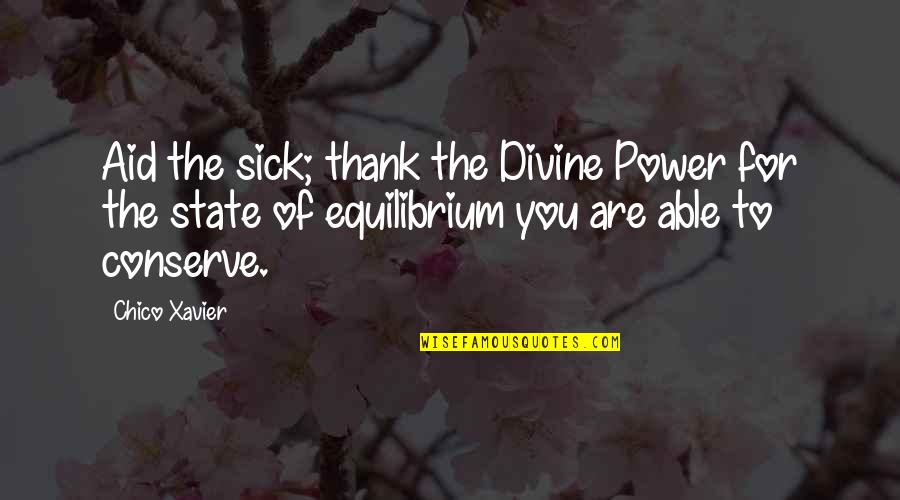 Equilibrium Quotes By Chico Xavier: Aid the sick; thank the Divine Power for