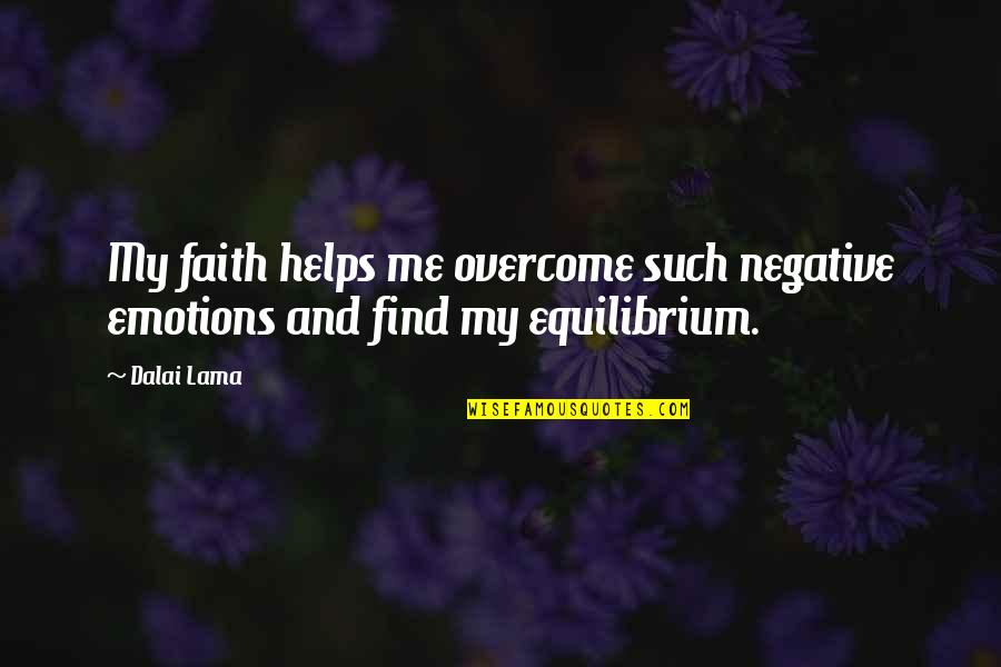 Equilibrium Quotes By Dalai Lama: My faith helps me overcome such negative emotions