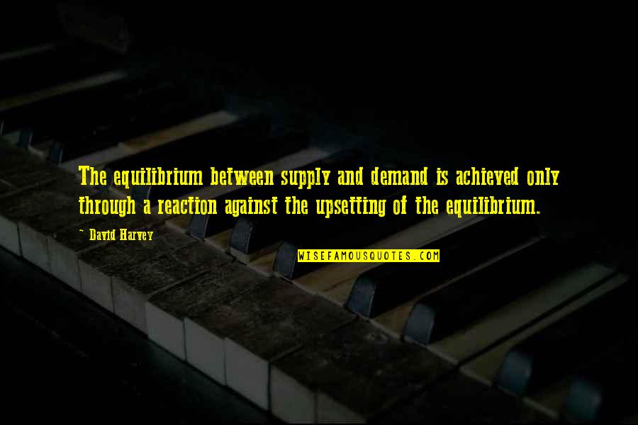Equilibrium Quotes By David Harvey: The equilibrium between supply and demand is achieved