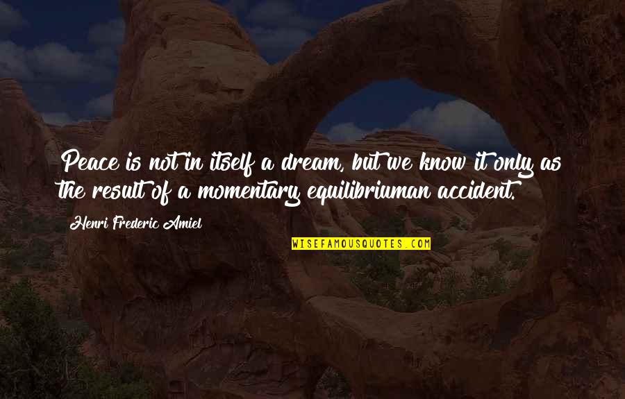 Equilibrium Quotes By Henri Frederic Amiel: Peace is not in itself a dream, but
