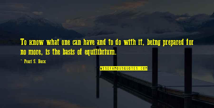 Equilibrium Quotes By Pearl S. Buck: To know what one can have and to