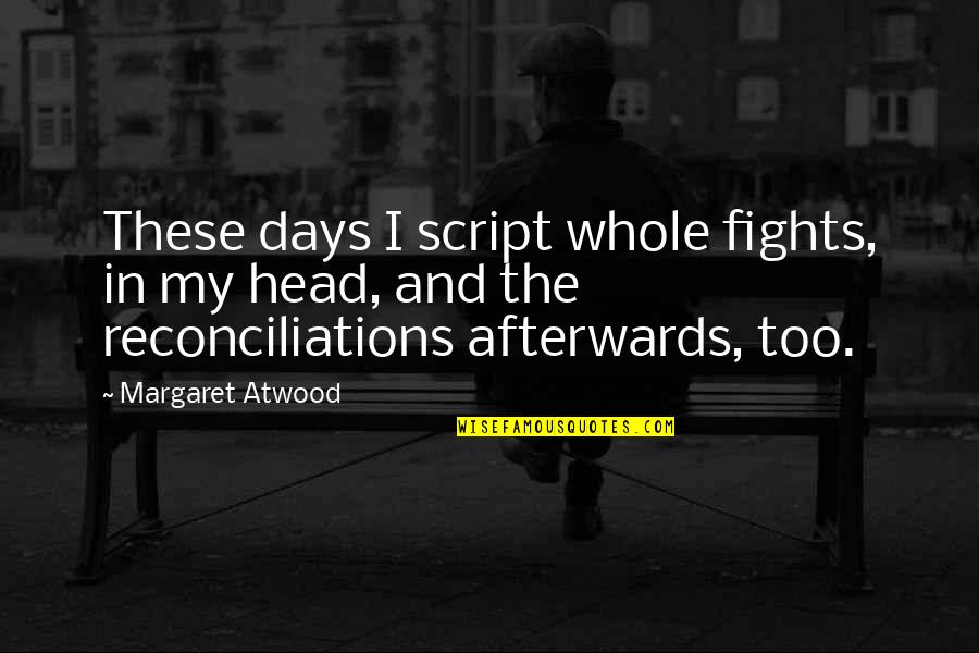 Equiline Breeches Quotes By Margaret Atwood: These days I script whole fights, in my Equiline Breeches Quotes By Margaret Atwood: These days I script whole fights, in my