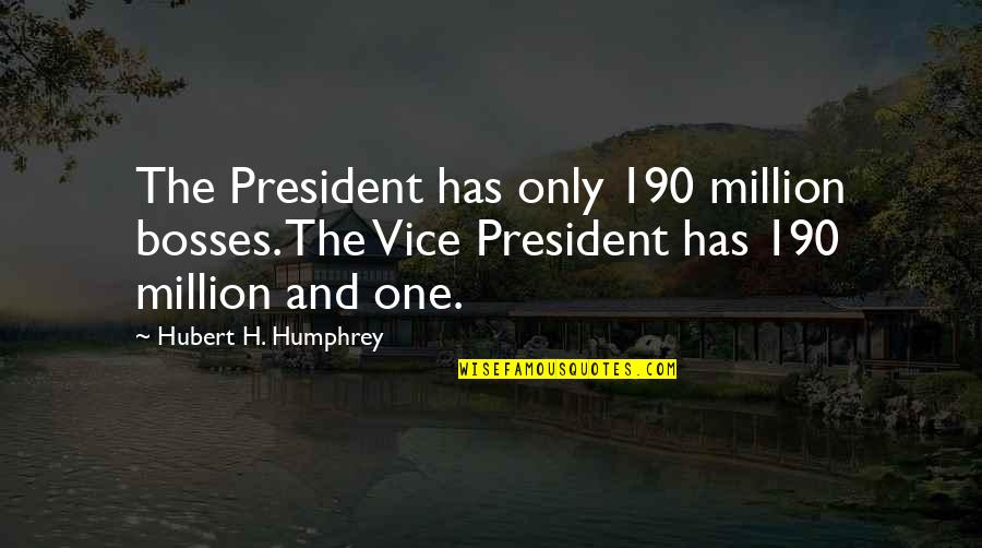 Equine Bond Quotes By Hubert H. Humphrey: The President has only 190 million bosses. The