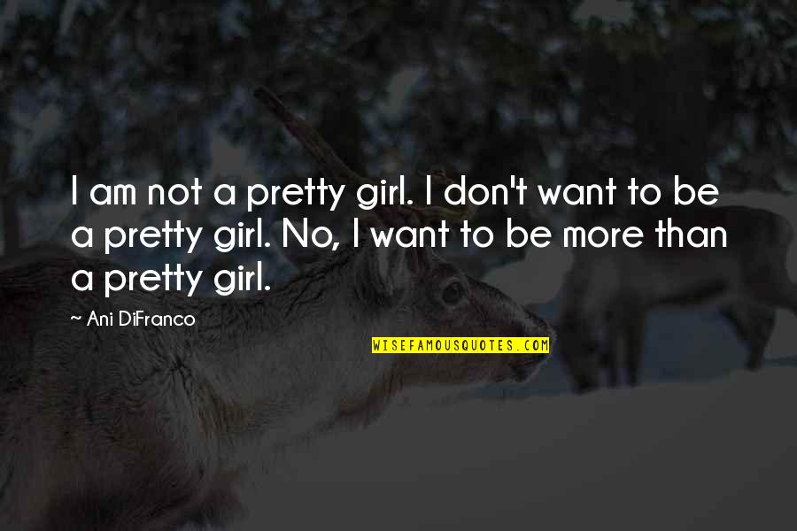 Equine Therapy Quotes By Ani DiFranco: I am not a pretty girl. I don't