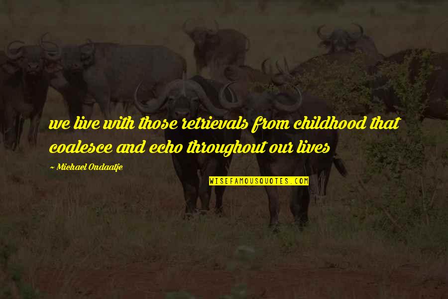 Equinox Destiny Quotes By Michael Ondaatje: we live with those retrievals from childhood that Equinox Destiny Quotes By Michael Ondaatje: we live with those retrievals from childhood that