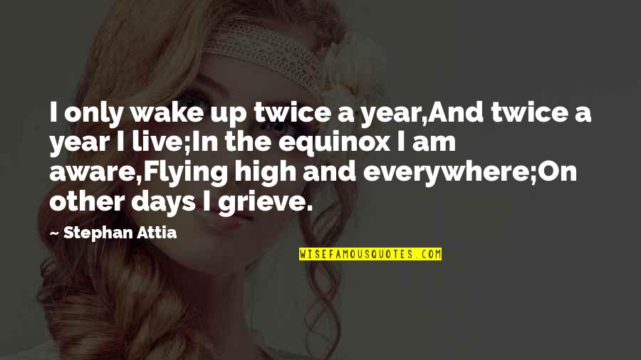 Equinox Quotes And Quotes By Stephan Attia: I only wake up twice a year,And twice