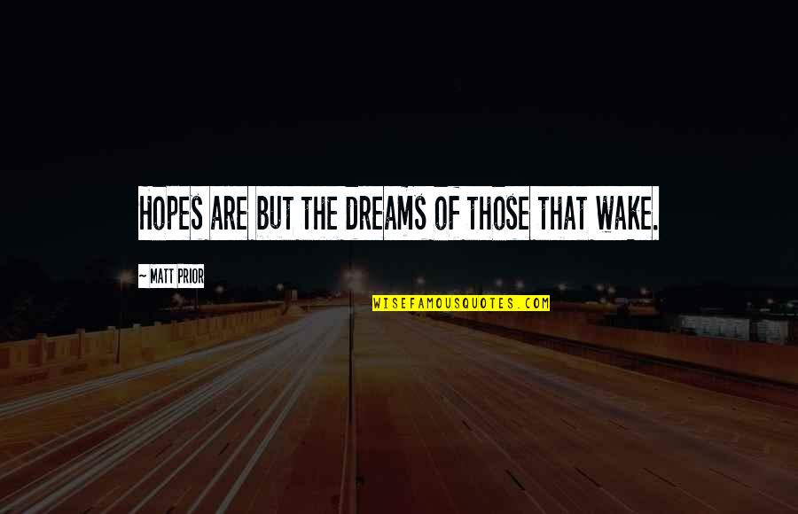 Equinoxes And Solstices Quotes By Matt Prior: Hopes are but the dreams of those that Equinoxes And Solstices Quotes By Matt Prior: Hopes are but the dreams of those that