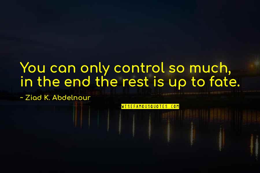 Equinoxes On Earth Quotes By Ziad K. Abdelnour: You can only control so much, in the