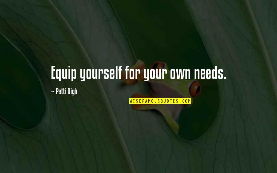 Equip Yourself Quotes By Patti Digh: Equip yourself for your own needs. Equip Yourself Quotes By Patti Digh: Equip yourself for your own needs.