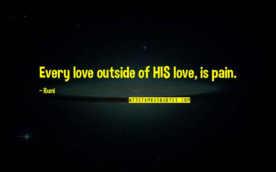 Equiparable Quotes By Rumi: Every love outside of HIS love, is pain.