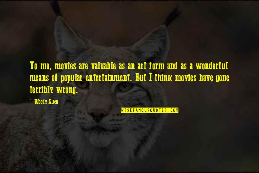 Equiparable Quotes By Woody Allen: To me, movies are valuable as an art Equiparable Quotes By Woody Allen: To me, movies are valuable as an art