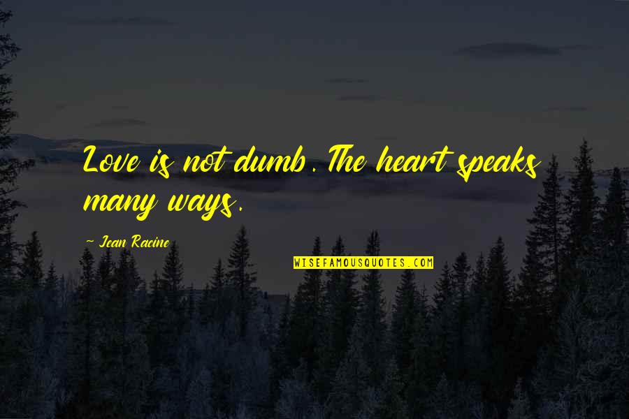 Equipes Quotes By Jean Racine: Love is not dumb. The heart speaks many Equipes Quotes By Jean Racine: Love is not dumb. The heart speaks many
