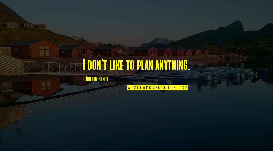 Equipment Finance Quotes By Thierry Henry: I don't like to plan anything.