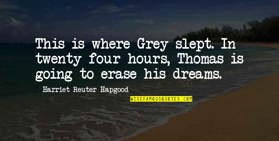 Equipment Reliability Quotes By Harriet Reuter Hapgood: This is where Grey slept. In twenty-four hours,