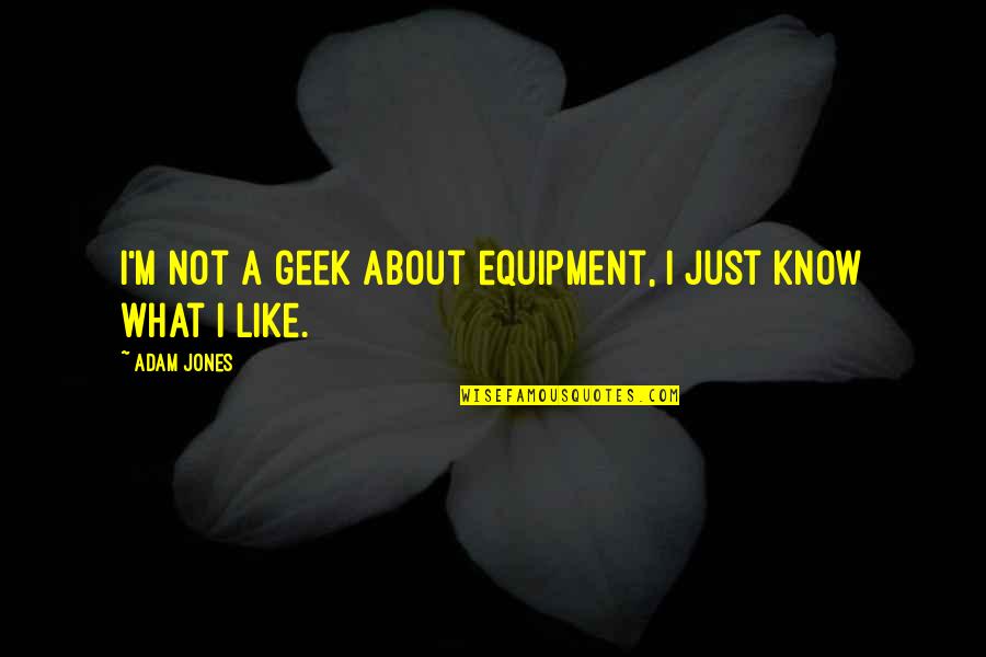 Equipment's Quotes By Adam Jones: I'm not a geek about equipment, I just