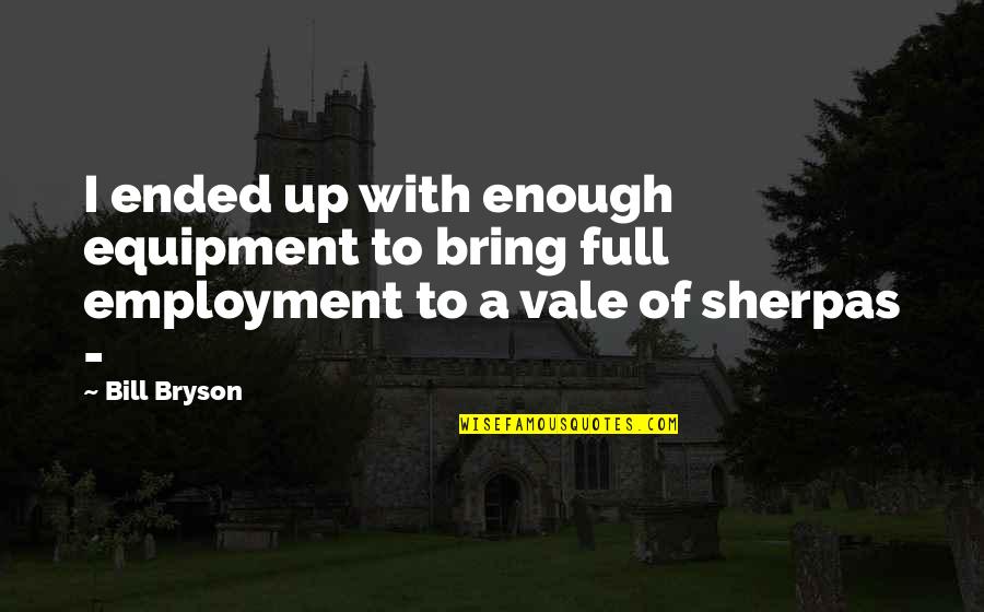 Equipment's Quotes By Bill Bryson: I ended up with enough equipment to bring