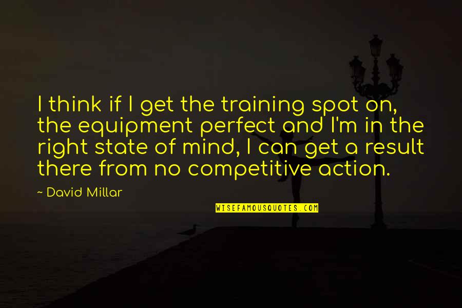 Equipment's Quotes By David Millar: I think if I get the training spot