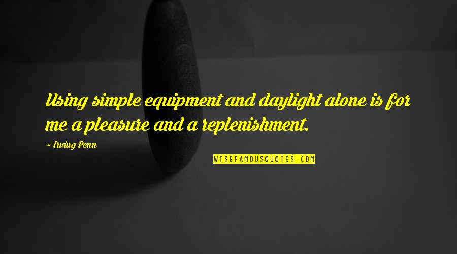 Equipment's Quotes By Irving Penn: Using simple equipment and daylight alone is for
