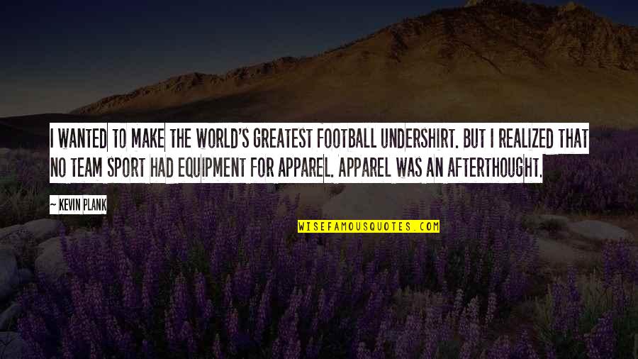 Equipment's Quotes By Kevin Plank: I wanted to make the world's greatest football