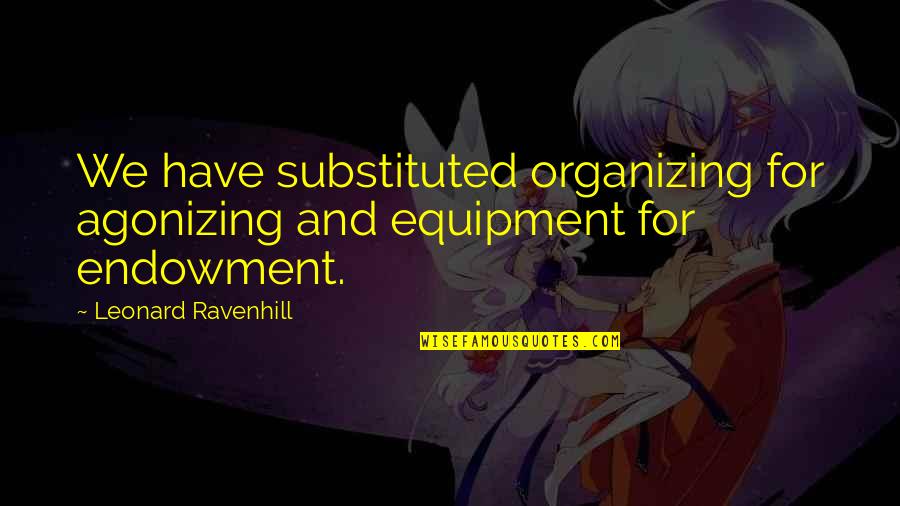 Equipment's Quotes By Leonard Ravenhill: We have substituted organizing for agonizing and equipment