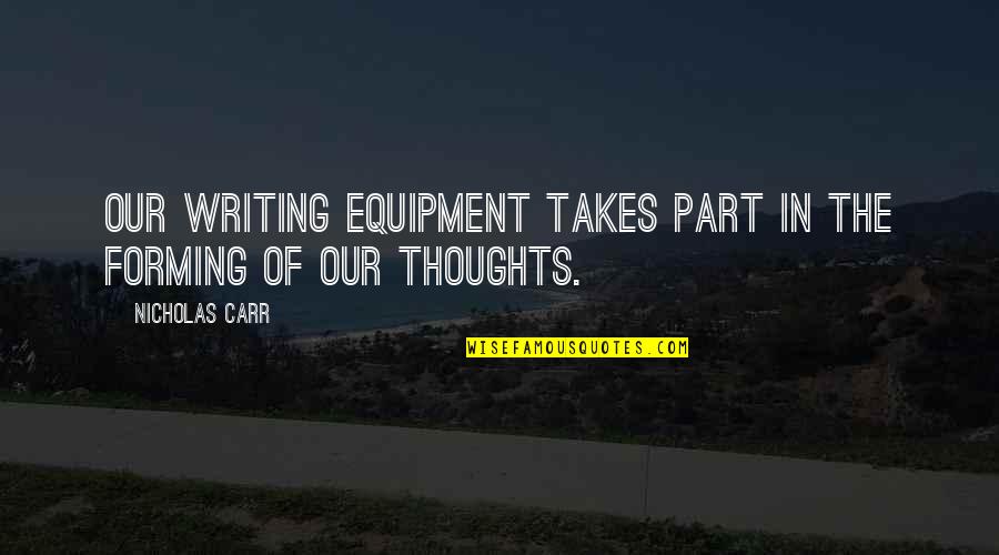 Equipment's Quotes By Nicholas Carr: Our writing equipment takes part in the forming