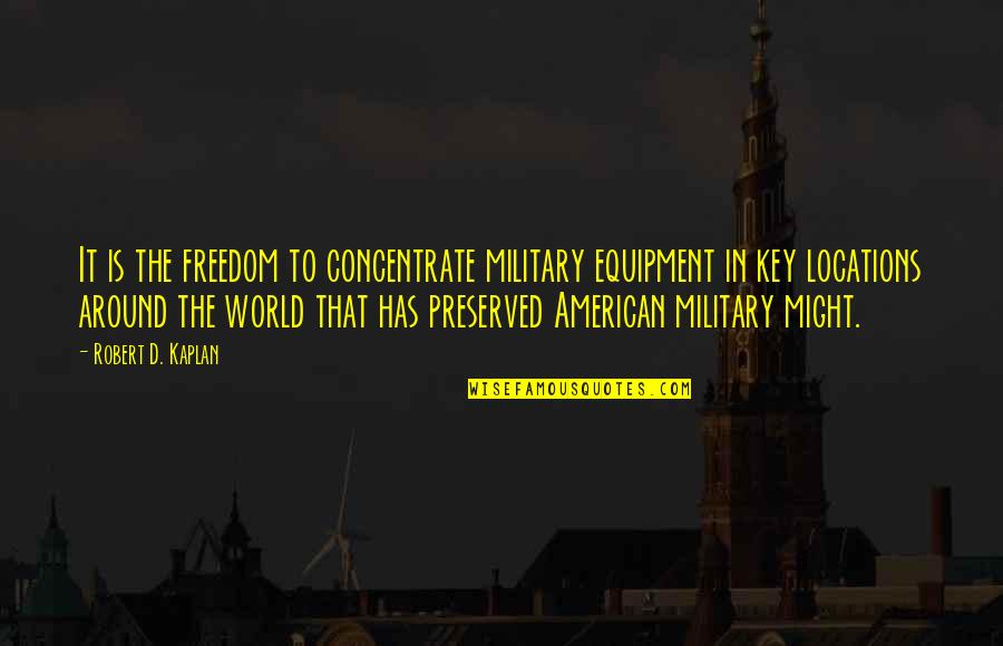 Equipment's Quotes By Robert D. Kaplan: It is the freedom to concentrate military equipment