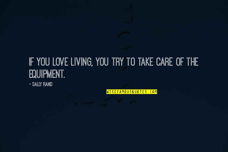 Equipment's Quotes By Sally Rand: If you love living, you try to take