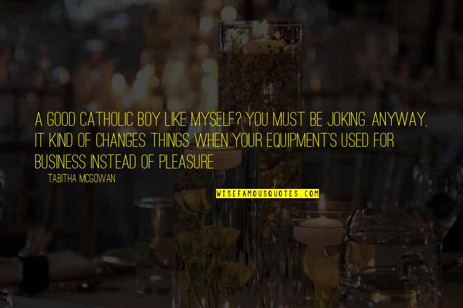 Equipment's Quotes By Tabitha McGowan: A good Catholic boy like myself? You must