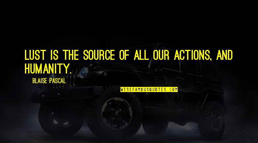 Equipoise Results Quotes By Blaise Pascal: Lust is the source of all our actions,