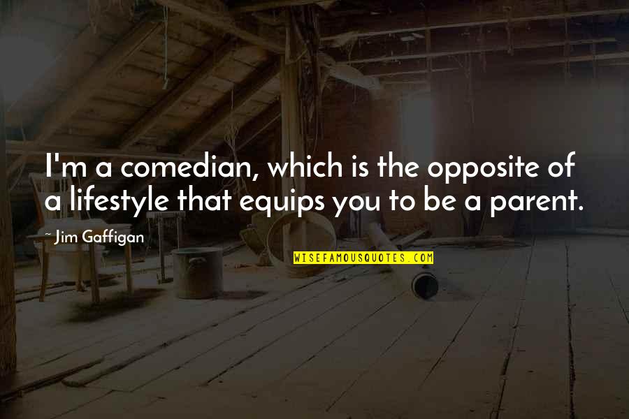 Equips Quotes By Jim Gaffigan: I'm a comedian, which is the opposite of