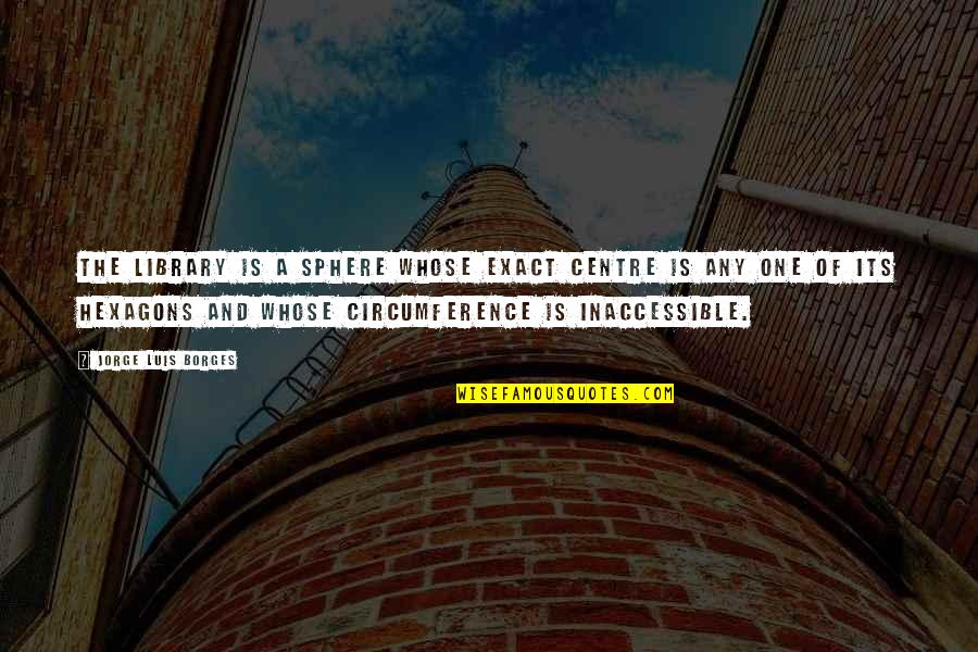 Equips Quotes By Jorge Luis Borges: The Library is a sphere whose exact centre