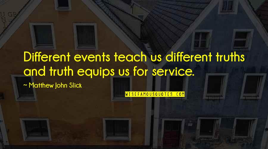 Equips Quotes By Matthew John Slick: Different events teach us different truths and truth