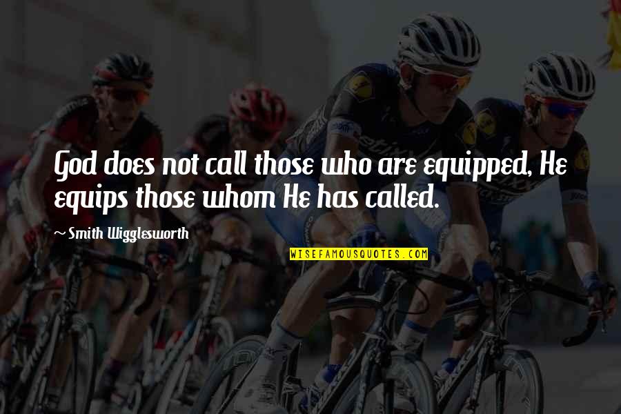 Equips Quotes By Smith Wigglesworth: God does not call those who are equipped,
