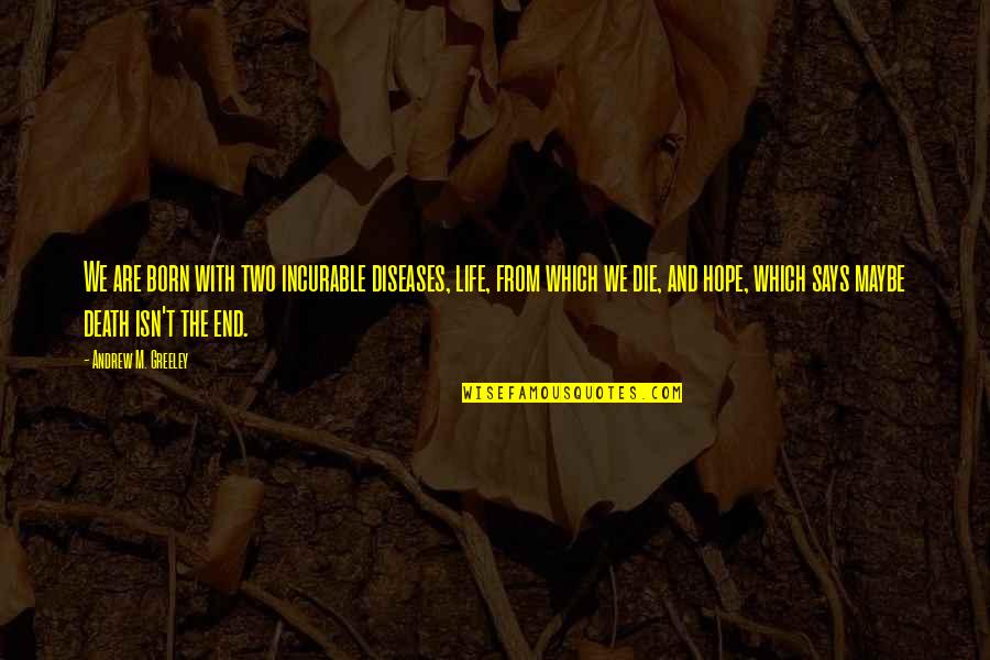 Equisetum Sylvaticum Quotes By Andrew M. Greeley: We are born with two incurable diseases, life, Equisetum Sylvaticum Quotes By Andrew M. Greeley: We are born with two incurable diseases, life,