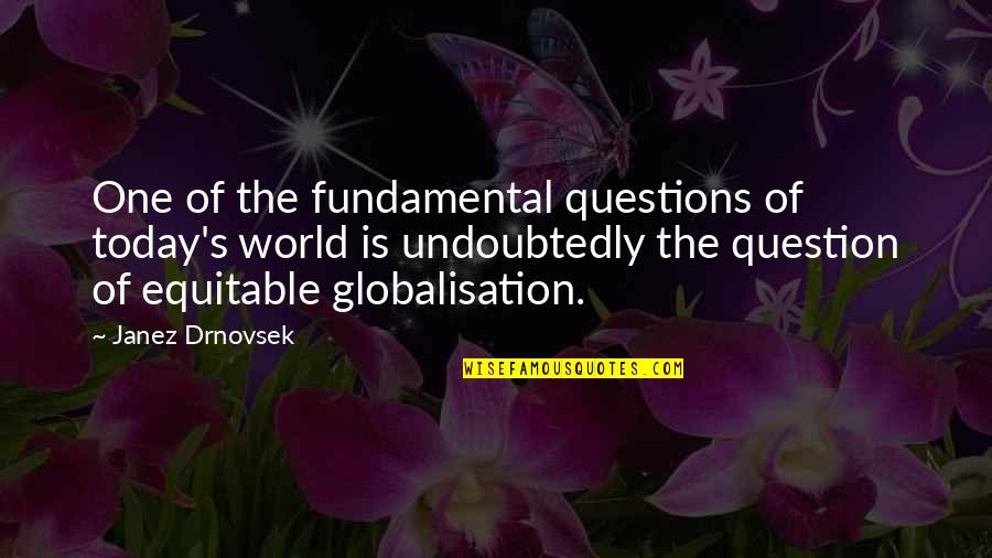 Equitable Quotes By Janez Drnovsek: One of the fundamental questions of today's world