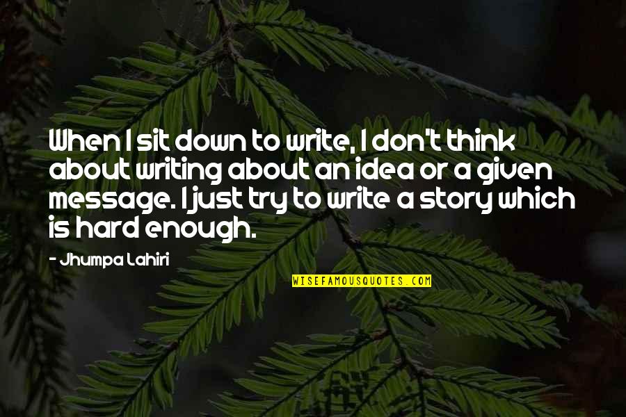 Equitable School Quotes By Jhumpa Lahiri: When I sit down to write, I don't Equitable School Quotes By Jhumpa Lahiri: When I sit down to write, I don't