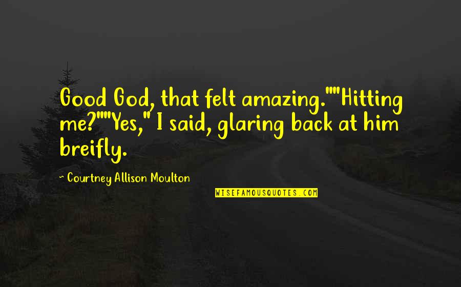 Equitably Quotes By Courtney Allison Moulton: Good God, that felt amazing.""Hitting me?""Yes," I said, Equitably Quotes By Courtney Allison Moulton: Good God, that felt amazing.""Hitting me?""Yes," I said,
