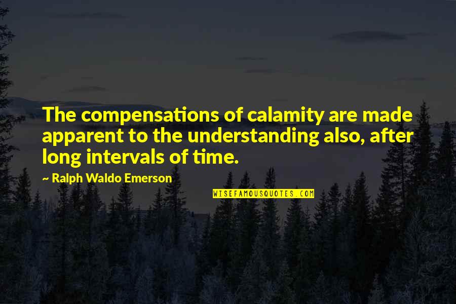Equitably Quotes By Ralph Waldo Emerson: The compensations of calamity are made apparent to