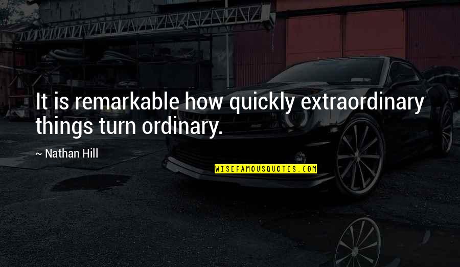 Equitably Vs Equally Quotes By Nathan Hill: It is remarkable how quickly extraordinary things turn