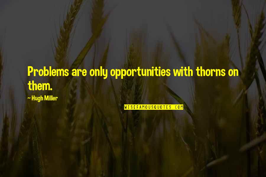 Equitation Quotes By Hugh Miller: Problems are only opportunities with thorns on them.