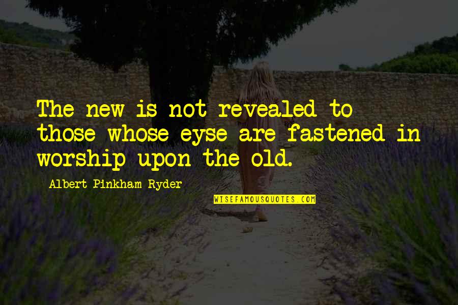 Equitativo Que Quotes By Albert Pinkham Ryder: The new is not revealed to those whose Equitativo Que Quotes By Albert Pinkham Ryder: The new is not revealed to those whose