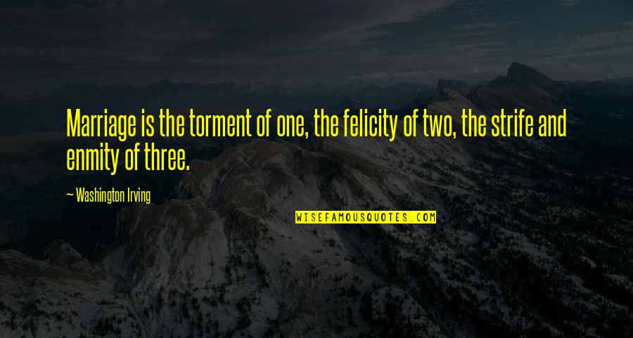 Equites Quotes By Washington Irving: Marriage is the torment of one, the felicity